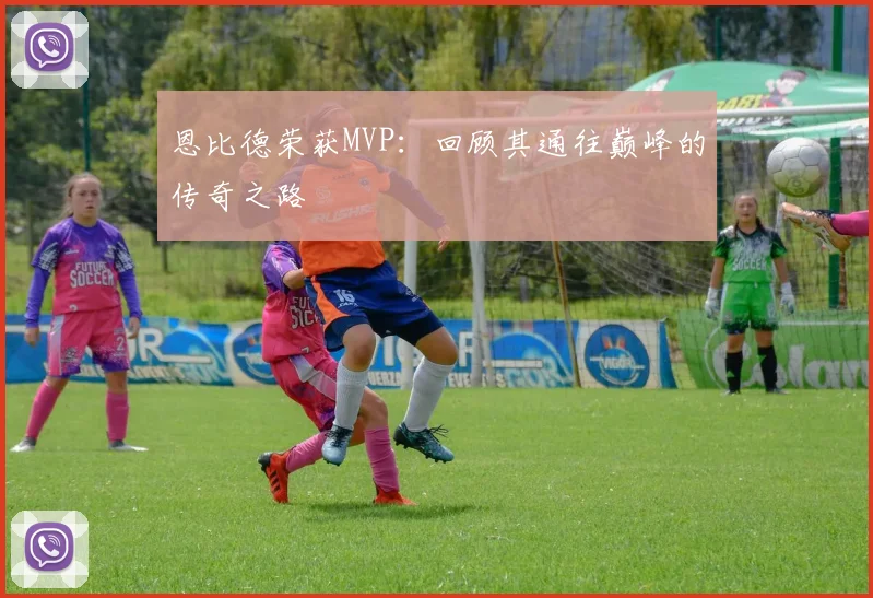 恩比德荣获MVP：回顾其通往巅峰的传奇之路
